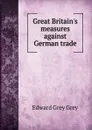 Great Britain.s measures against German trade - Edward Grey Grey