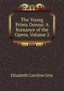 The Young Prima Donna: A Romance of the Opera, Volume 2 - Elizabeth Caroline Grey