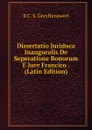 Dissertatio Juriduca Inauguralis De Seperatione Bonorum E Jure Francico . (Latin Edition) - B C. S. Greyffenswert