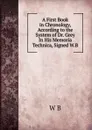 A First Book in Chronology, According to the System of Dr. Grey In His Memoria Technica, Signed W.B - W B