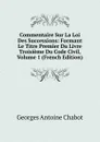 Commentaire Sur La Loi Des Successions: Formant Le Titre Premier Du Livre Troisieme Du Code Civil, Volume 1 (French Edition) - Georges Antoine Chabot