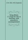 Song album; 17 songs for alto or baritone, with pianoforte accompaniment - G W. 1854-1931 Chadwick