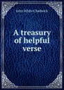 A treasury of helpful verse - John White Chadwick