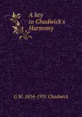 A key to Chadwick.s Harmony - G W. 1854-1931 Chadwick