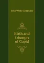 Birth and triumph of Cupid - John White Chadwick