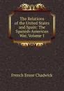 The Relations of the United States and Spain: The Spanish-American War, Volume 1 - French Ensor Chadwick