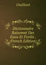 Dictionnaire Raisonne Des Eaux Et Forets . (French Edition) - Chailland