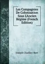 Les Compagnies De Colonisation Sous L.Ancien Regime (French Edition) - Joseph Chailley-Bert