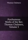 Posthumous Works of the Rev. Thomas Chalmers, Volume 3 - Thomas Chalmers