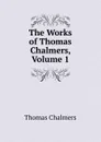 The Works of Thomas Chalmers, Volume 1 - Thomas Chalmers