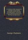 An Estimate of the Comparative Strength of Great Britain, During the Present and Four Preceding Reigns: And of the Losses of Her Trade from Every War Since the Revolution - George Chalmers