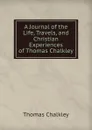 A Journal of the Life, Travels, and Christian Experiences of Thomas Chalkley - Thomas Chalkley