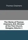 The Works of Thomas Chalmers, D.D. Minister of the Tron Church, Glasgow, Volume 1 - Thomas Chalmers