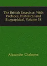 The British Essayists: With Prefaces, Historical and Biographical, Volume 38 - Alexander Chalmers