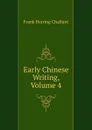 Early Chinese Writing, Volume 4 - Frank Herring Chalfant