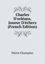 Charles D.orleans, Joueur D.echecs (French Edition) - Pierre Champion