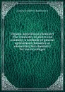 Organic agricultural chemistry (the chemistry of plants and animals); a textbook of general agricultural chemistry or elementary bio-chemistry for use in colleges - Joseph Scudder Chamberlain