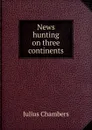 News hunting on three continents - Julius Chambers