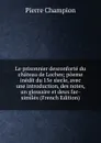 Le prisonnier desconforte du chateau de Loches; poeme inedit du 15e siecle, avec une introduction, des notes, un glossaire et deux fac-similes (French Edition) - Pierre Champion