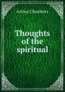 Thoughts of the spiritual - Arthur Chambers