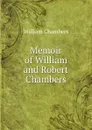 Memoir of William and Robert Chambers - William Chambers