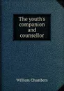 The youth.s companion and counsellor - William Chambers
