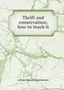 Thrift and conservation; how to teach it - Arthur Henry Chamberlain