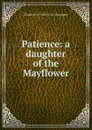 Patience: a daughter of the Mayflower - Elizabeth Williams Champney