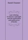 Law relating to literary copyright and the authorship and publication of books - Daniel Chamier