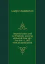 Imperial union and tariff reform: speeches delivered from May 15 to Nov. 4, 1903 : with an introduction - Joseph Chamberlain