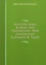 Aino folk-tales. By Basil Hall Chamberlain. With introduction by Edward B. Taylor - Basil Hall Chamberlain