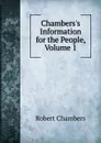 Chambers.s Information for the People, Volume 1 - Robert Chambers