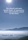 The church and state handy-book: of arguments, facts, and statistics suited to the times - George F. 1841-1915 Chambers