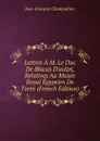 Lettres A M. Le Duc De Blacas D.aulps, Relatives Au Musee Royal Egyptien De Turin (French Edition) - Jean-François Champollion