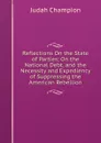 Reflections On the State of Parties; On the National Debt, and the Necessity and Expediency of Suppressing the American Rebellion - Judah Champion