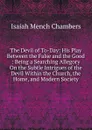 The Devil of To-Day: His Play Between the False and the Good : Being a Searching Allegory On the Subtle Intrigues of the Devil Within the Church, the Home, and Modern Society - Isaiah Mench Chambers