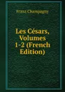 Les Cesars, Volumes 1-2 (French Edition) - Franz Champagny