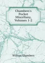 Chambers.s Pocket Miscellany, Volumes 1-2 - William Chambers