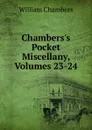 Chambers.s Pocket Miscellany, Volumes 23-24 - William Chambers