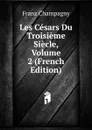 Les Cesars Du Troisieme Siecle, Volume 2 (French Edition) - Franz Champagny