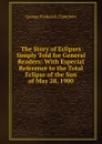 The Story of Eclipses Simply Told for General Readers: With Especial Reference to the Total Eclipse of the Sun of May 28, 1900 - George Frederick Chambers