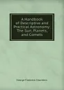 A Handbook of Descriptive and Practical Astronomy: The Sun, Planets, and Comets - George Frederick Chambers