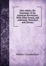 John Adams, the Statesman of the American Revolution: With Other Essays, and Addresses, Historical and Literary - Mellen Chamberlain