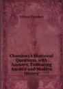 Chambers.s Historical Questions, with Answers, Embracing Ancient and Modern History - William Chambers