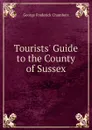 Tourists. Guide to the County of Sussex - George Frederick Chambers