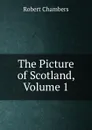 The Picture of Scotland, Volume 1 - Robert Chambers