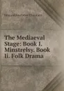 The Mediaeval Stage: Book I. Minstrelsy. Book Ii. Folk Drama - Edmund Kerchever Chambers