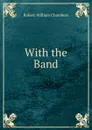 With the Band - Robert W. Chambers