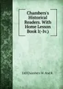 Chambers.s Historical Readers. With Home Lesson Book I(-Iv.). - Ltd Chambers W. And R.