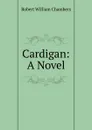 Cardigan: A Novel - Robert W. Chambers